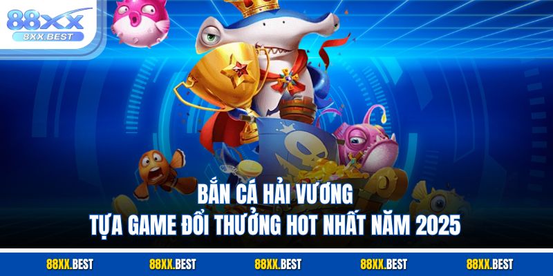 Bắn Cá Hải Vương - Tựa Game Đổi Thưởng Hot Nhất Năm 2025