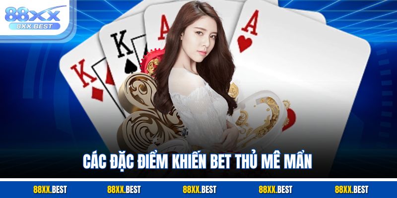 Các đặc điểm khiến bet thủ mê mẩn