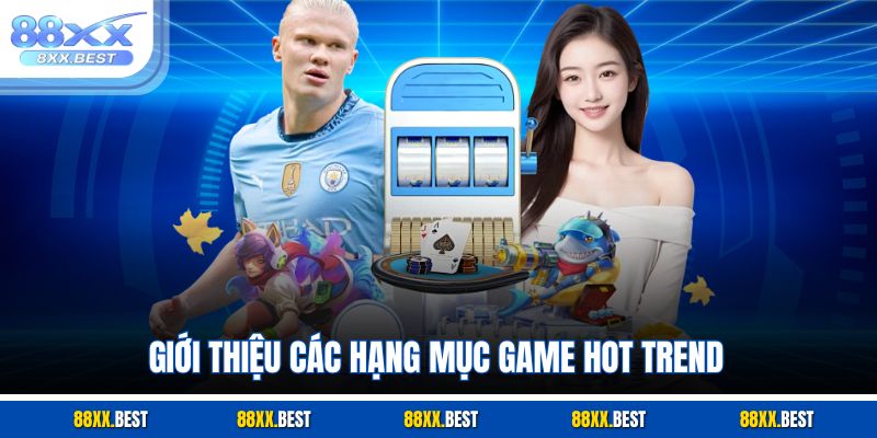 Giới thiệu các hạng mục game hot trend